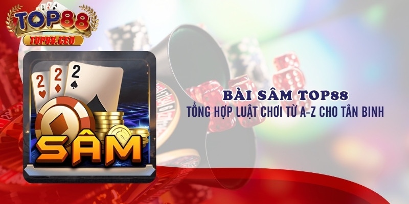 Ưu điểm khi chơi Bài Sâm tại Top88