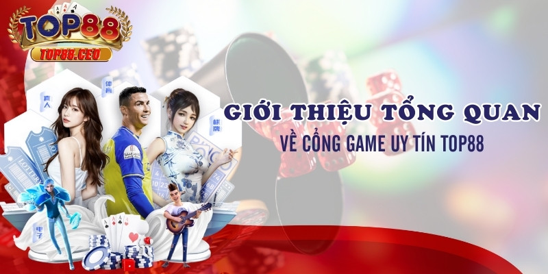 Giới thiệu tổng quan về cổng game uy tín Top88
