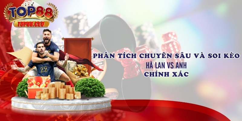 Soi kèo chi tiết Hà Lan vs Anh