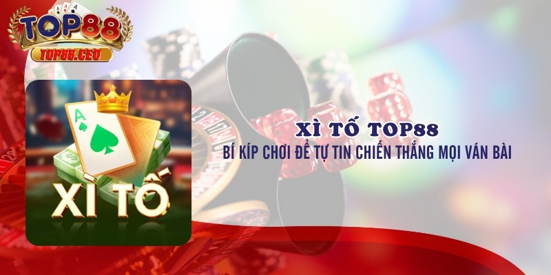 Xì Tố Top88 có gì khác biệt so với nơi khác