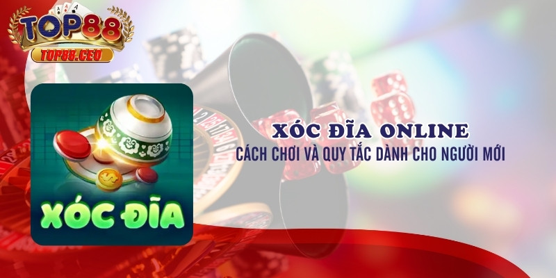 Vì sao nên chọn Top88 để chơi xóc đĩa trực tuyến?